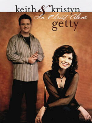 Keith & Kristyn Getty – In Christ Alone Keith & Kristyn Getty – In Christ Alone