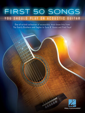 First 50 Songs You Should Play on Acoustic Guitar First 50 Songs You Should Play on Acoustic Guitar