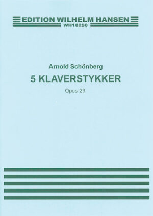 Arnold Schonberg: Five Piano Pieces Op.23 Arnold Schonberg: Five Piano Pieces Op.23