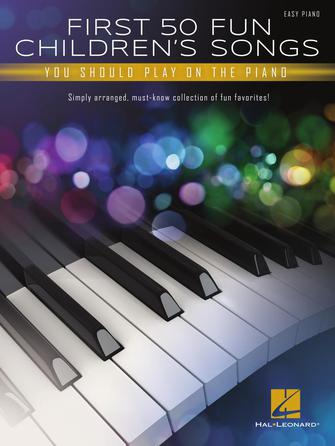 First 50 Fun Children’s Songs You Should Play on Piano First 50 Fun Children’s Songs You Should Play on Piano